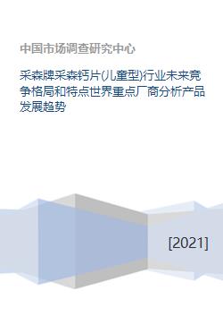 采森牌采森钙片 儿童型 行业未来竞争格局和特点世界重点厂商分析产品发展趋势